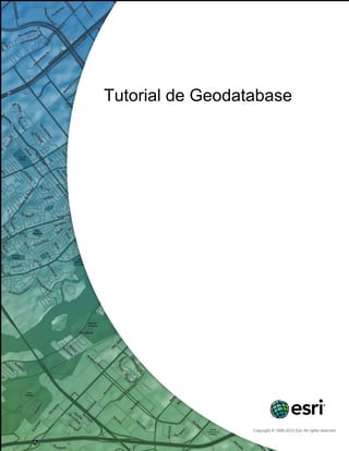 Tutorial de Geodatabase




                  Copyright © 1995-2012 Esri All rights reserved.
 