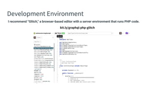 Development Environment
I recommend “Glitch,” a browser-based editor with a server environment that runs PHP code.
bit.ly/graphql-php-glitch
 