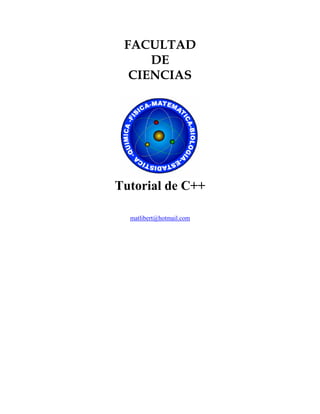 FACULTAD
     DE
  CIENCIAS




Tutorial de C++

  matlibert@hotmail.com
 