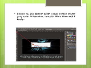 • Setelah itu, jika gambar sudah sesuai dengan Ukuran
yang sudah DiSesuaikan, kemudian Klick Move tool &
Apply...
 