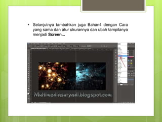 • Selanjutnya tambahkan juga Bahan4 dengan Cara
yang sama dan atur ukurannya dan ubah tampilanya
menjadi Screen...
 