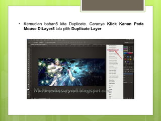 • Kemudian bahan5 kita Duplicate. Caranya Klick Kanan Pada
Mouse DiLayer5 lalu pilih Duplicate Layer
 