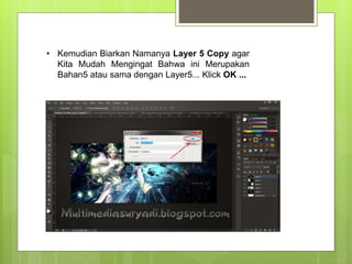 • Kemudian Biarkan Namanya Layer 5 Copy agar
Kita Mudah Mengingat Bahwa ini Merupakan
Bahan5 atau sama dengan Layer5... Klick OK ...
 