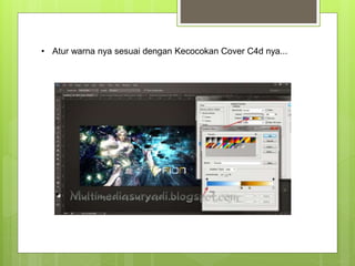• Atur warna nya sesuai dengan Kecocokan Cover C4d nya...
 