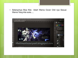 • Selanjutnya Bisa Kita Ubah Warna Cover C4d nya Sesuai
Warna Yang kita suka.....
 