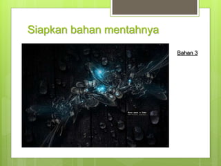 Siapkan bahan mentahnya
Bahan 3
 