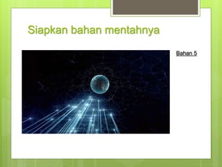 Siapkan bahan mentahnya
Bahan 5
 