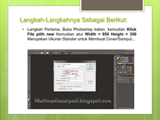 Langkah-Langkahnya Sebagai Berikut:
• Langkah Pertama, Buka Photoshop kalian, kemudian Klick
File pilih new Kemudian atur Width = 850 Height = 350
Merupakan Ukuran Standar untuk Membuat Cover/Sampul...
 