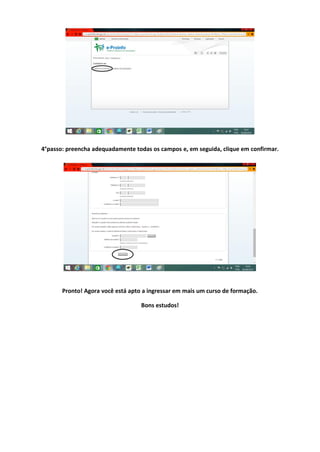 4°passo: preencha adequadamente todas os campos e, em seguida, clique em confirmar.
Pronto! Agora você está apto a ingressar em mais um curso de formação.
Bons estudos!
 