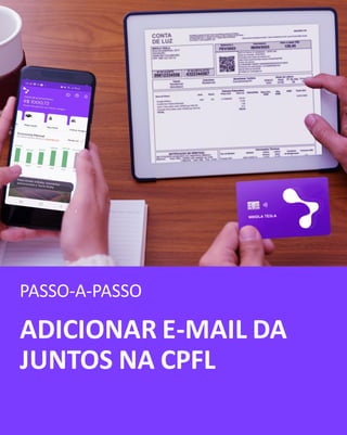 ADICIONAR E-MAIL DA
JUNTOS NA CPFL
PASSO-A-PASSO
 