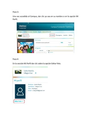 Paso 3:
Una vez accedido al Campus, dar clic ya sea en su nombre o en la opción Mi
Perfil.
Paso 4:
En la sección Mi Perfil dar clic sobre la opción Editar foto.
 