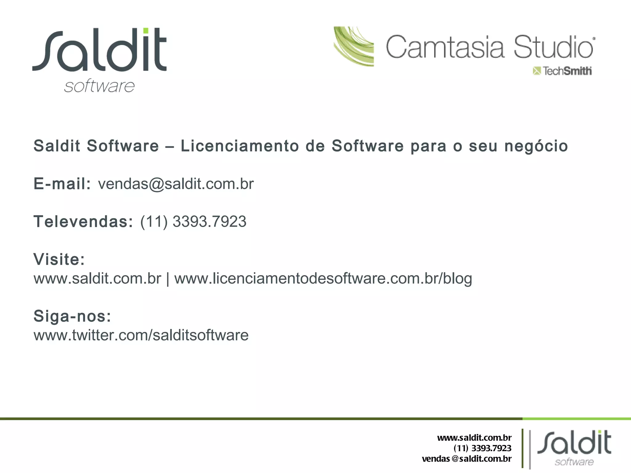 Saldit Software – Licenciamento de Software para o seu negócio E-mail:  [email_address] Televendas:  (11) 3393.7923 Visite:  www.saldit.com.br | www.licenciamentodesoftware.com.br/blog Siga-nos: www.twitter.com/salditsoftware www.saldit.com.br (11) 3393.7923 [email_address] 