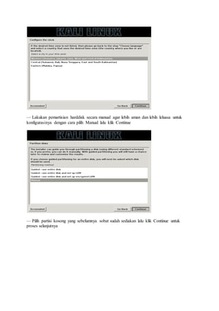— Lakukan pemartisian harddisk secara manual agar lebih aman dan lebih leluasa untuk
konfigurasinya dengan cara pilih Manual lalu klik Continue
— Pilih partisi kosong yang sebelumnya sobat sudah sediakan lalu klik Continue untuk
proses selanjutnya
 