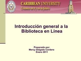 Introducción general a la  Biblioteca en Línea Preparado por: Mercy Delgado Cordero  Enero 2011 