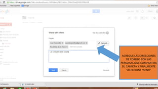 AGREGUE LAS DIRECCIONES 
DE CORREO CON LAS 
PERSONAS QUE COMPARTIRA 
SU CARPETA Y FINALMENTE 
SELECCIONE “SEND” 
 