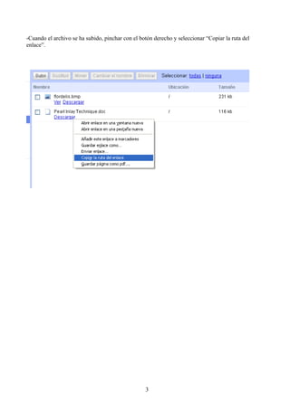 -Cuando el archivo se ha subido, pinchar con el botón derecho y seleccionar “Copiar la ruta del
enlace”.




                                                  3
 