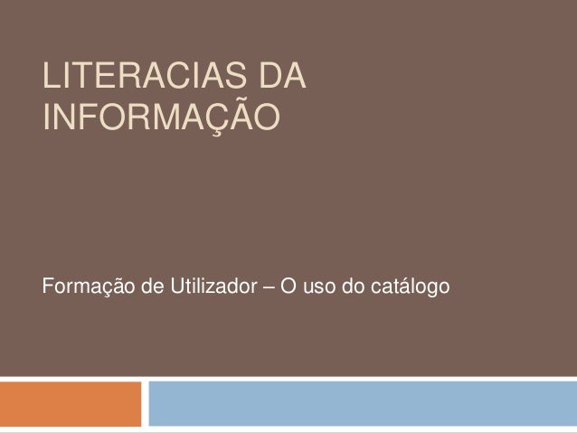 LITERACIAS DAINFORMAÇÃOFormação de Utilizador – O uso do catálogo 
