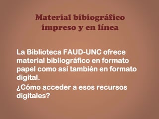 La Biblioteca FAUD-UNC ofrece
material bibliográfico en formato
papel como así también en formato
digital.
¿Cómo acceder a...
