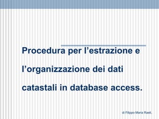 Procedura per l’estrazione e l’organizzazione dei dati catastali in database access. di Filippo Maria Raeli, 