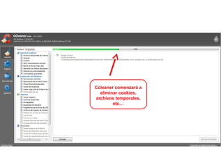 Ccleaner comenzará a
eliminar cookies,
archivos temporales,
etc…
 