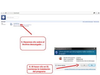 5. Hacemos clic sobre el
Archivo descargado …
6. Al hacer clic en Sí,
comienza la instalación
del programa
 
