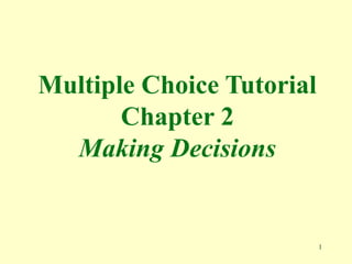 Multiple Choice Tutorial
       Chapter 2
  Making Decisions


                           1
 