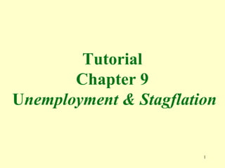 1
Tutorial
Chapter 9
Unemployment & Stagflation
 