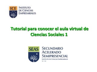 Tutorial para conocer el aula virtual deTutorial para conocer el aula virtual de
Ciencias Sociales 1Ciencias Sociales 1
 