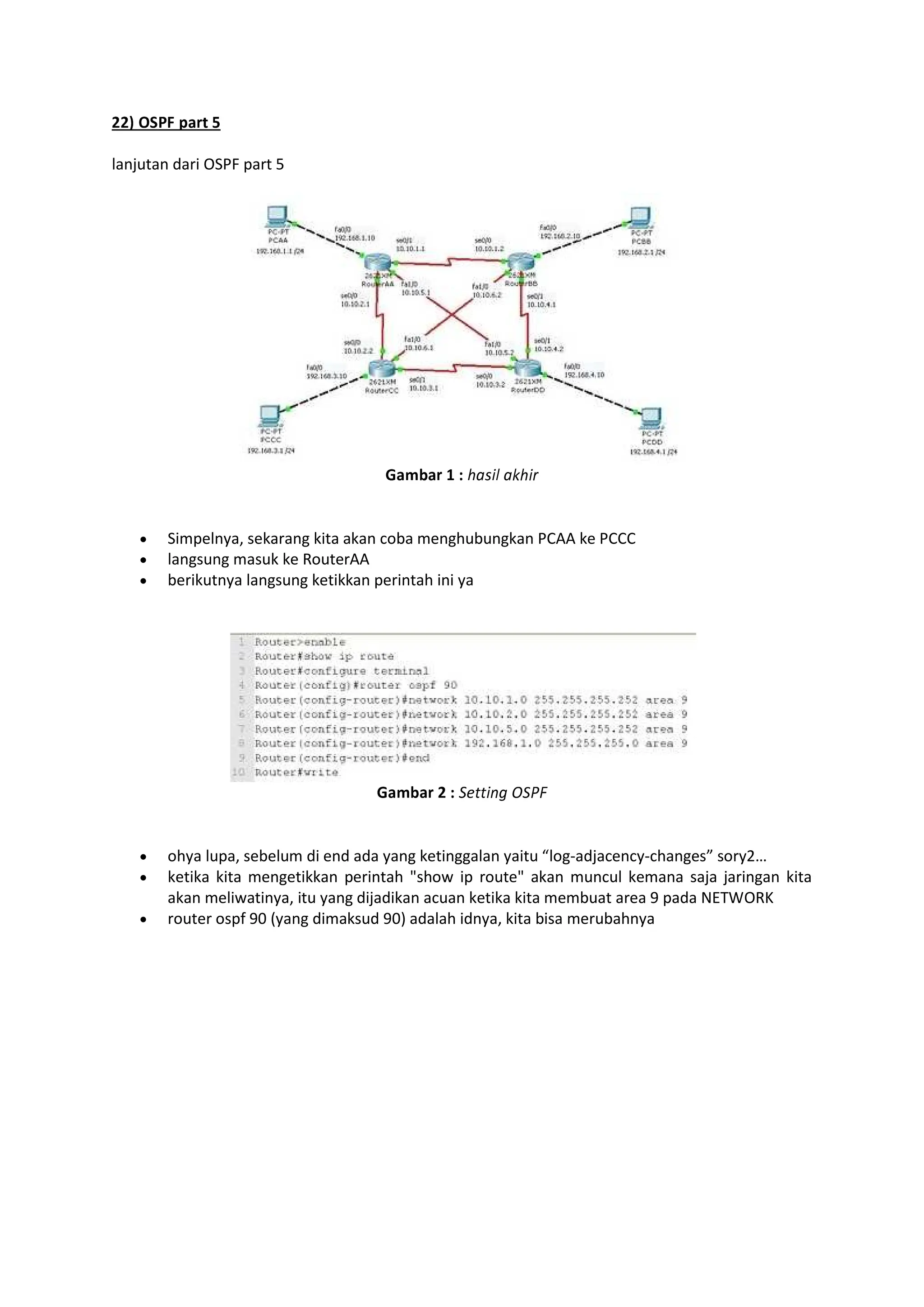 ¾¾¿ ÀÁÂÃ ÄÅÆÇ È
lanjutan dari OSPF part 5
ÉÅÊËÅÆ Ì Í ÎÏÐÑÒ ÏÓÎÑÔ
Simpelnya, sekarang kita akan coba menghubungkan PCAA ke PCCC
langsung masuk ke RouterAA
berikutnya langsung ketikkan perintah ini ya
ÉÅÊËÅÆ ¾ Í ÕÖ××ÑØÙ ÚÕÛÜ
ohya lupa, sebelum di end ada yang ketinggalan yaitu log-adjacency-changes sory2
ketika kita mengetikkan perintah show ip route akan muncul kemana saja jaringan kita
akan meliwatinya, itu yang dijadikan acuan ketika kita membuat area 9 pada NETWORK
router ospf 90 (yang dimaksud 90) adalah idnya, kita bisa merubahnya
 
