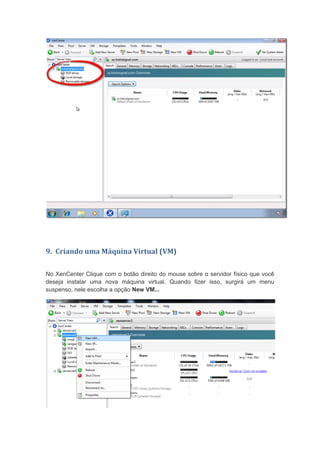 9. Criando uma Máquina Virtual (VM)
No XenCenter Clique com o botão direito do mouse sobre o servidor físico que você
deseja instalar uma nova máquina virtual. Quando fizer isso, surgirá um menu
suspenso, nele escolha a opção New VM...
 