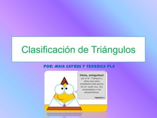 Clasificación de Triángulos
     Por: Maia Cayrus y Federica Pla
 
