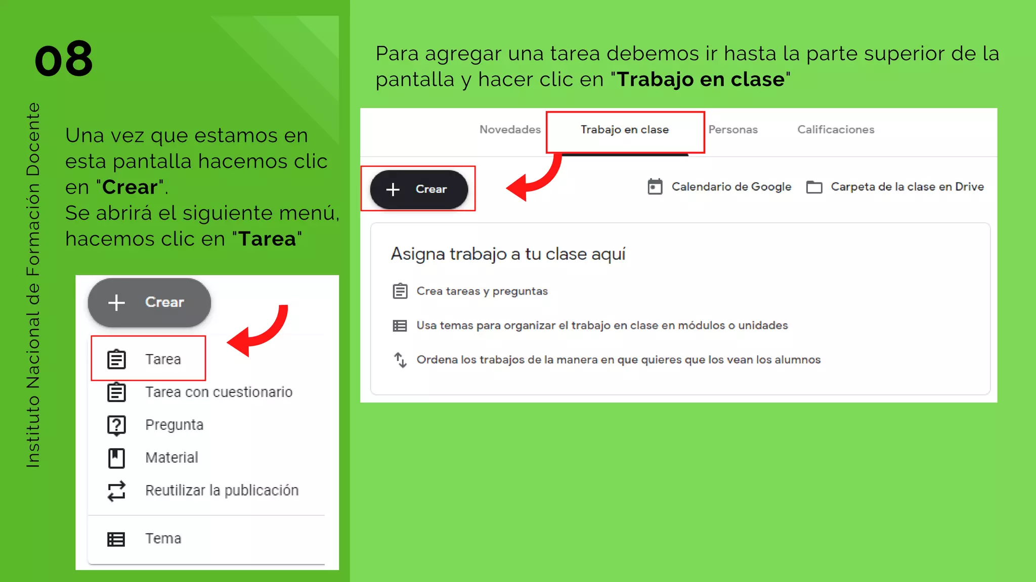 08 Para agregar una tarea debemos ir hasta la parte superior de la
pantalla y hacer clic en "Trabajo en clase"
InstitutoNacionaldeFormaciónDocente
Una vez que estamos en
esta pantalla hacemos clic
en "Crear".
Se abrirá el siguiente menú,
hacemos clic en "Tarea"
 