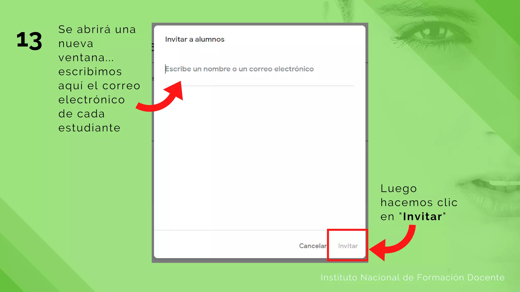 Se abrirá una
nueva
ventana...
escribimos
aquí el correo
electrónico
de cada
estudiante
Instituto Nacional de Formación Docente
13
Luego
hacemos clic
en "Invitar"
 