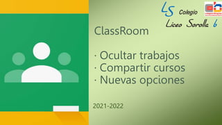 ClassRoom
· Ocultar trabajos
· Compartir cursos
· Nuevas opciones
2021-2022
 
