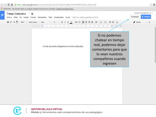 Si no podemos
chatear en tiempo
real, podemos dejar
comentarios para que
lo vean nuestros
compañeros cuando
ingresen
 