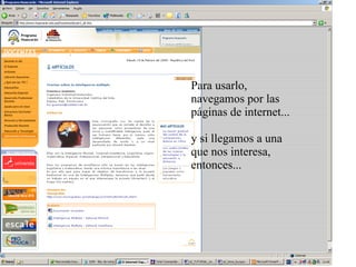 Para usarlo, navegamos por las páginas de internet... y si llegamos a una que nos interesa, entonces...