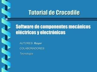 Tutorial de Crocodile ,[object Object],[object Object],[object Object],Software de componentes mecánicos eléctricos y electrónicos 