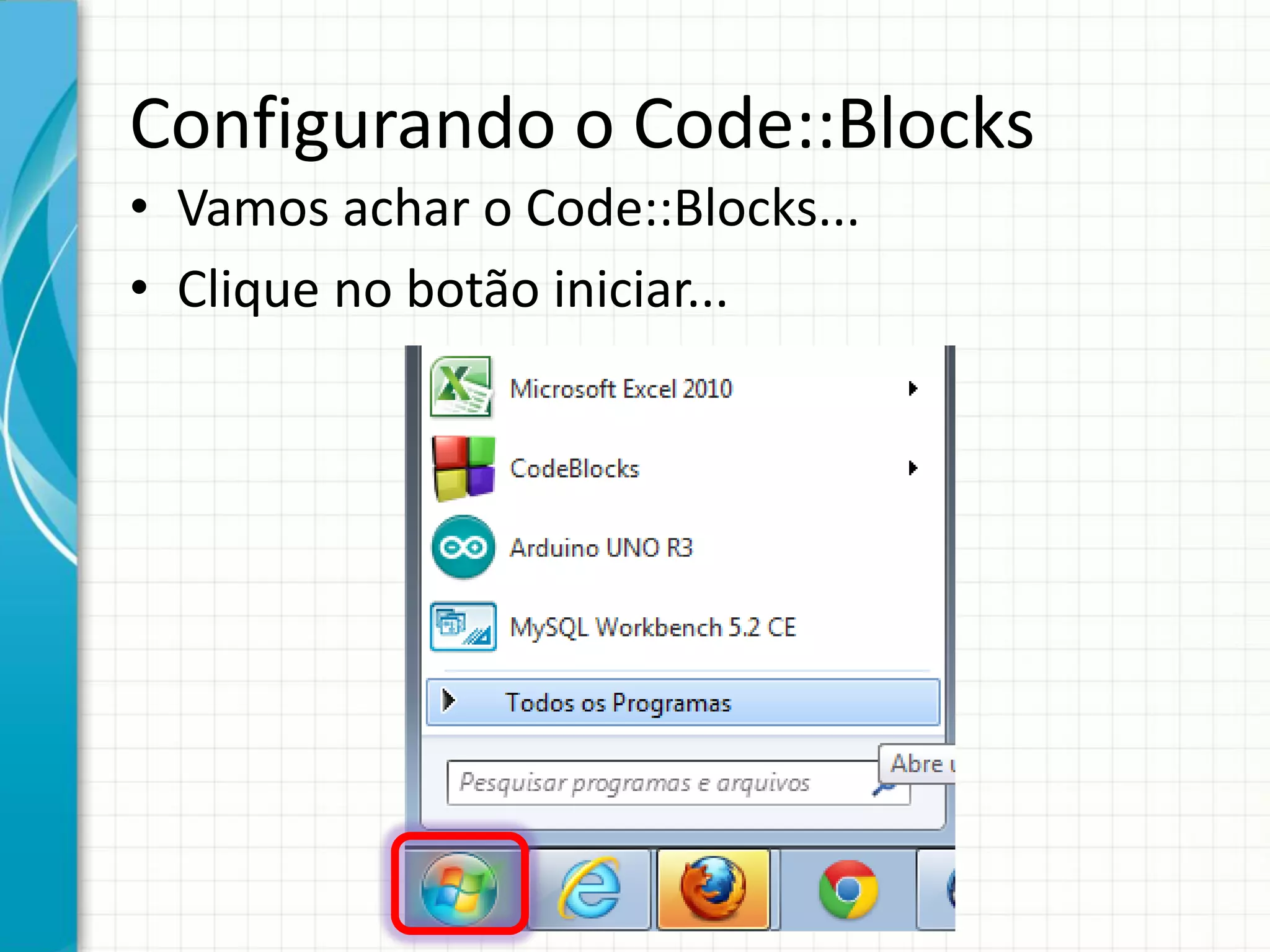 Configurando o Code::Blocks
• Vamos achar o Code::Blocks...
• Clique no botão iniciar...
 