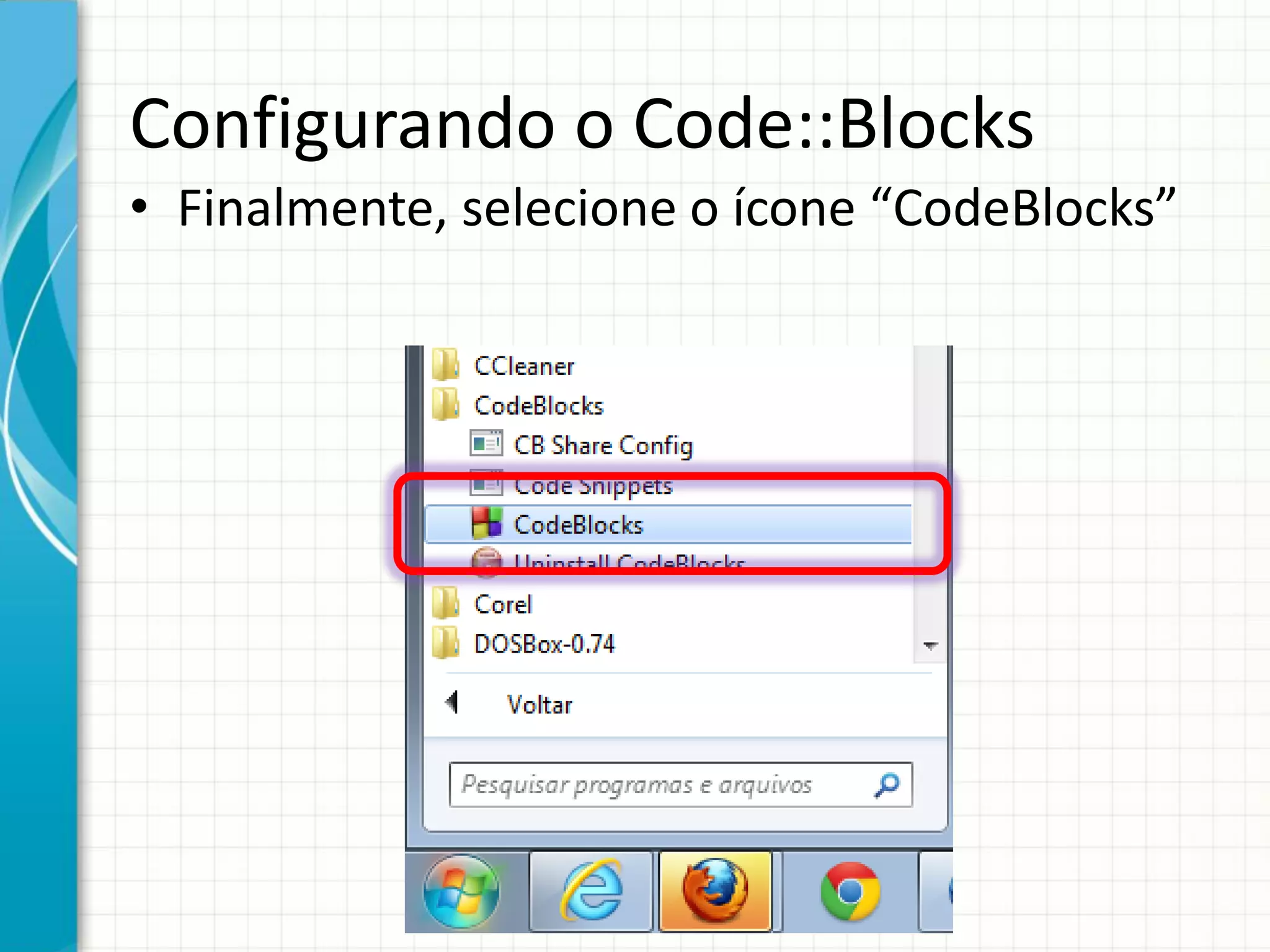 Configurando o Code::Blocks
• Finalmente, selecione o ícone “CodeBlocks”
 