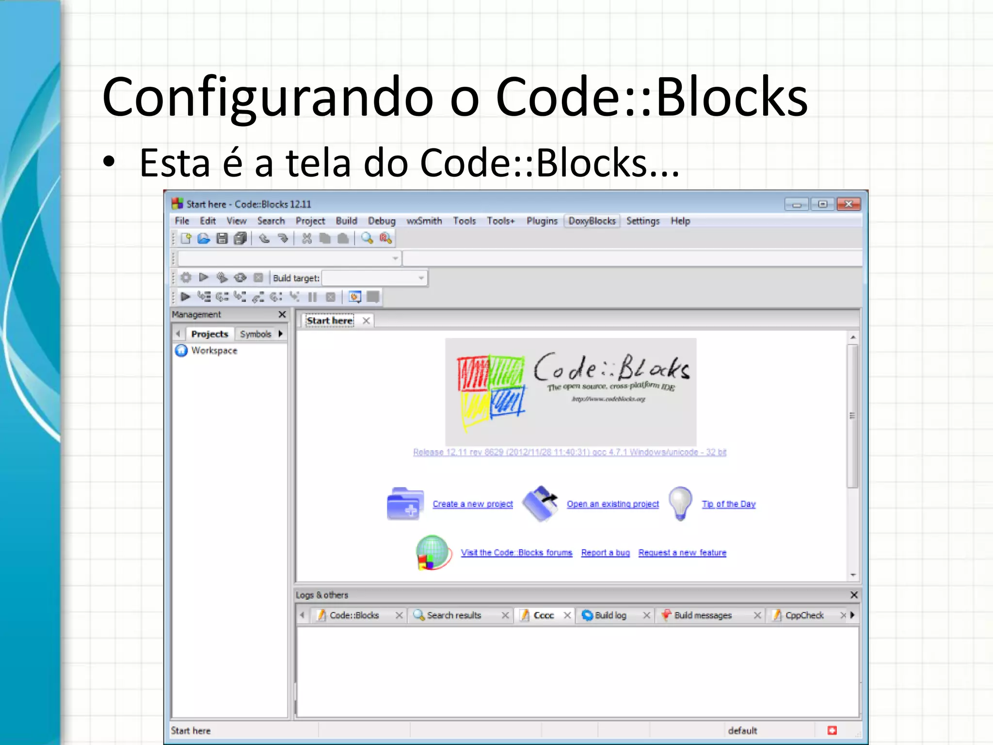 Configurando o Code::Blocks
• Esta é a tela do Code::Blocks...
 