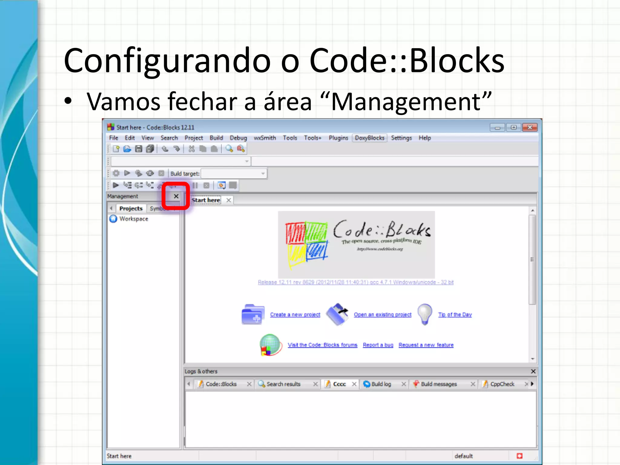 Configurando o Code::Blocks
• Vamos fechar a área “Management”
 