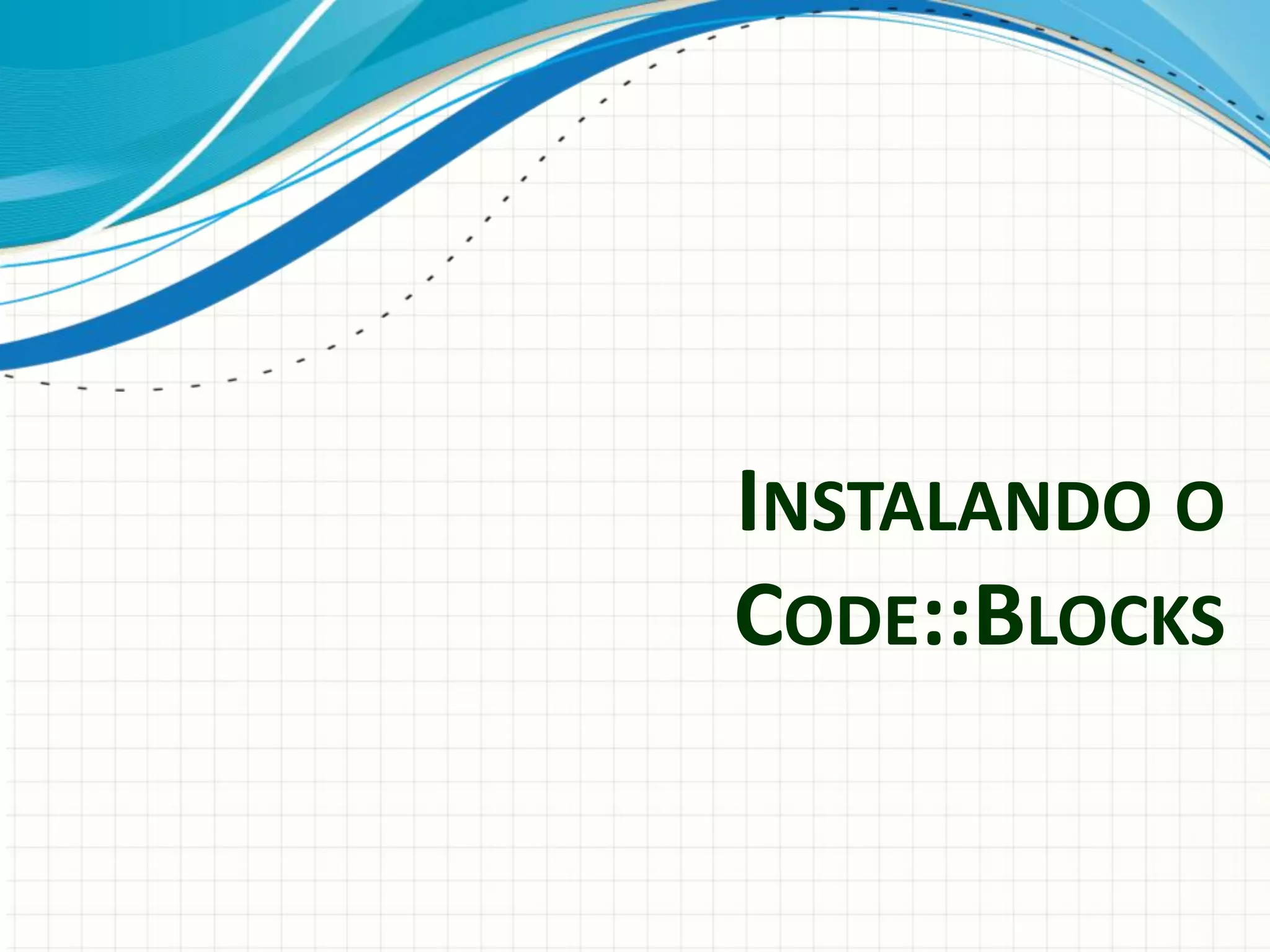 INSTALANDO O
CODE::BLOCKS
 