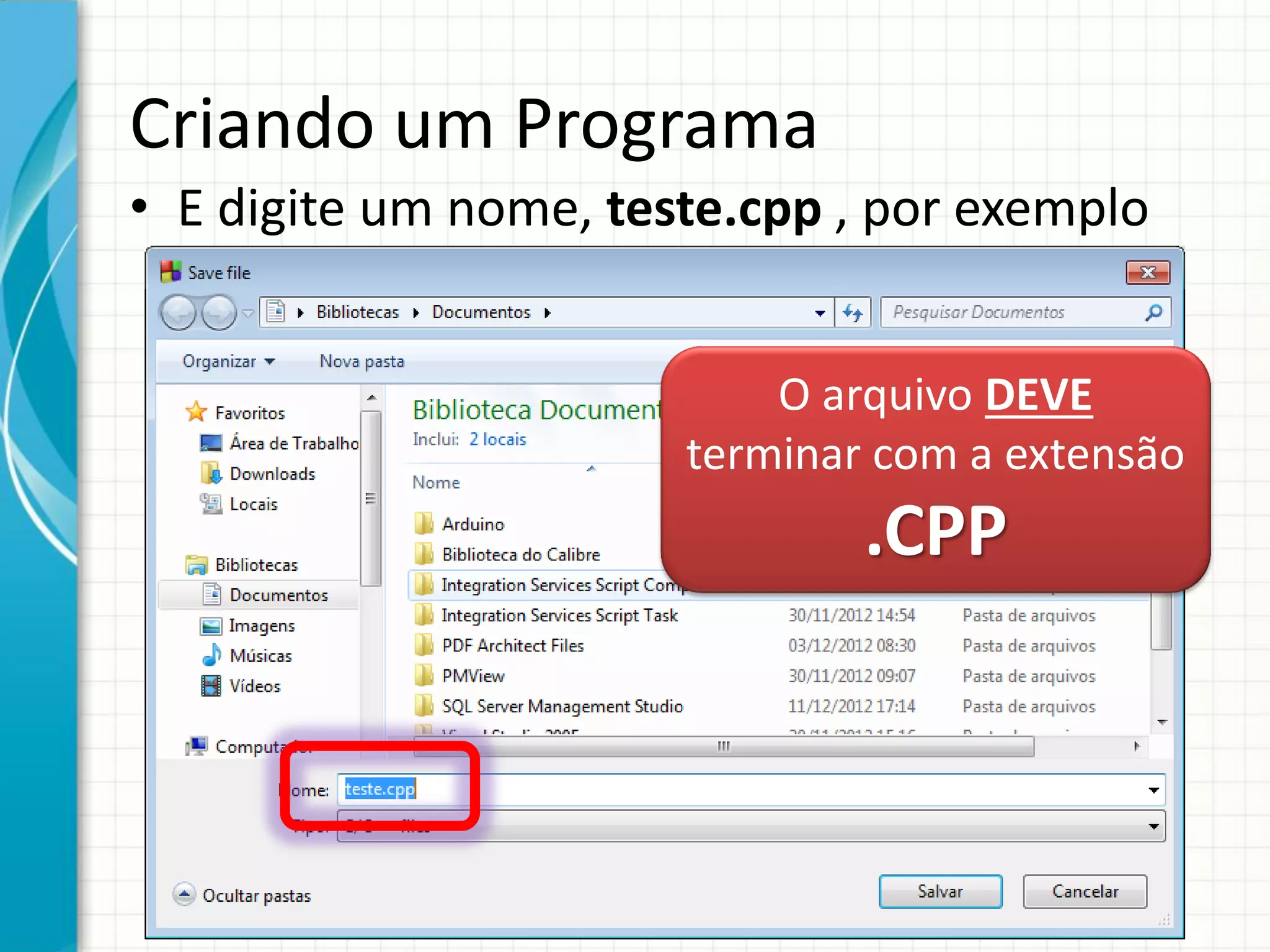 Criando um Programa
• E digite um nome, teste.cpp , por exemplo
O arquivo DEVE
terminar com a extensão
.CPP
 