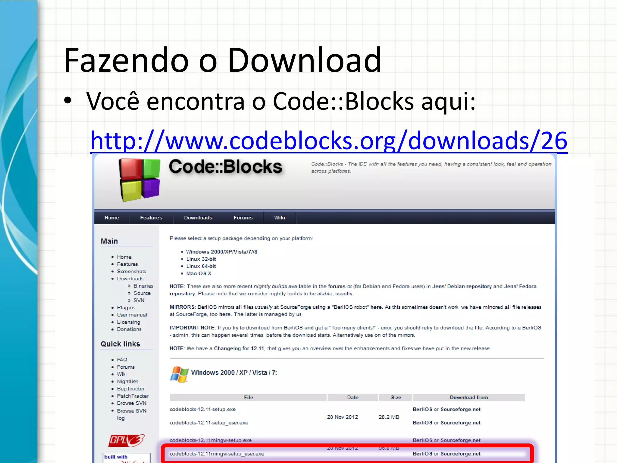 Fazendo o Download
• Você encontra o Code::Blocks aqui:
http://www.codeblocks.org/downloads/26
 