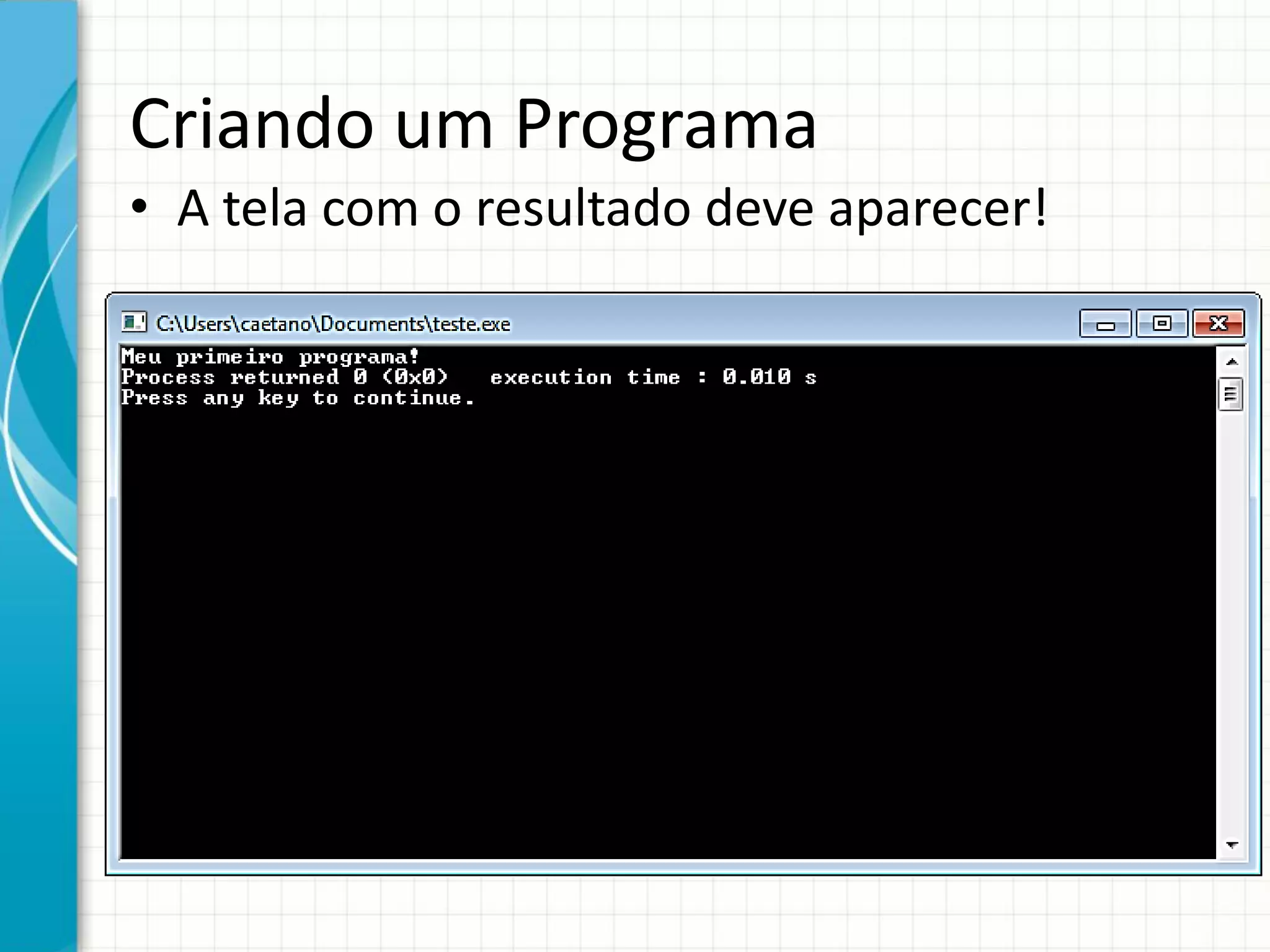 Criando um Programa
• A tela com o resultado deve aparecer!
 