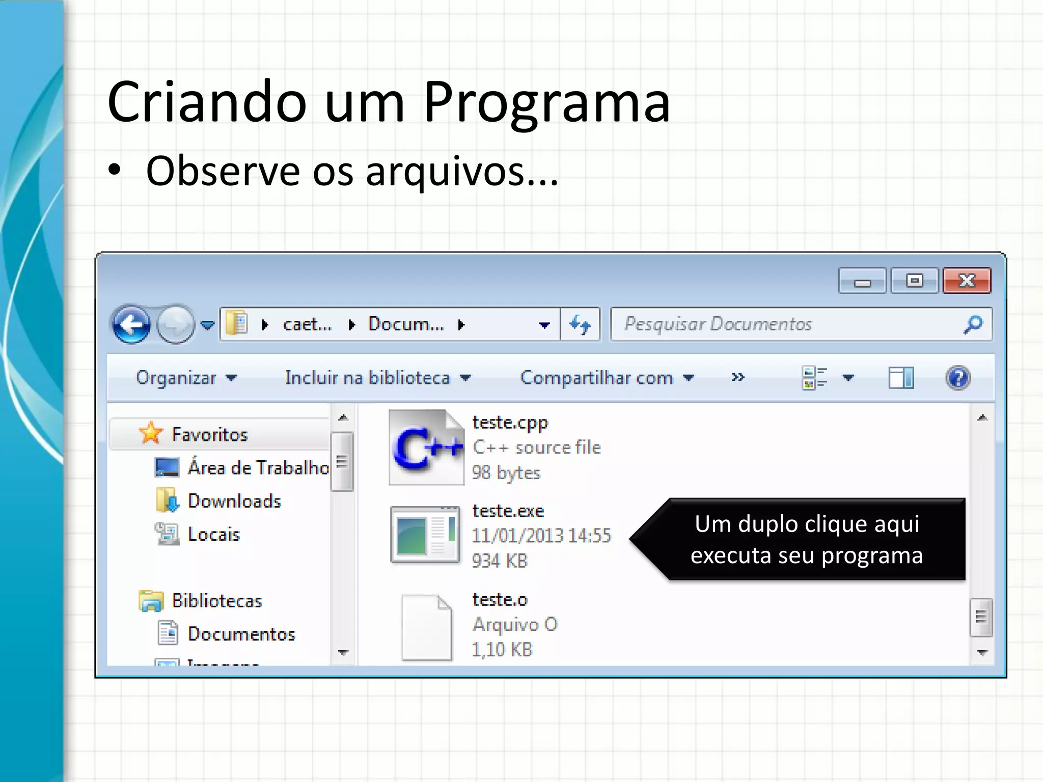 Criando um Programa
• Observe os arquivos...
Um duplo clique aqui
executa seu programa
 