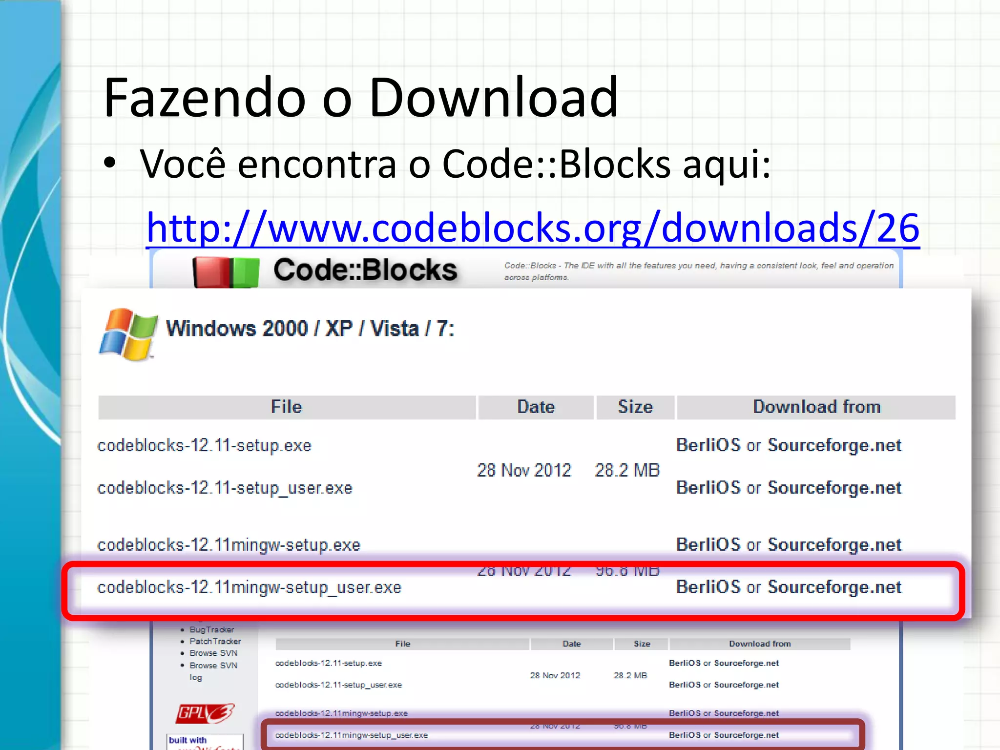 Fazendo o Download
• Você encontra o Code::Blocks aqui:
http://www.codeblocks.org/downloads/26
 