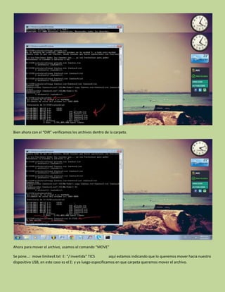 Bien ahora con el “DIR” verificamos los archivos dentro de la carpeta.
Ahora para mover el archivo, usamos el comando “MOVE”
Se pone…: move limites4.txt E: “/ invertida” TICS aquí estamos indicando que lo queremos mover hacia nuestro
dispositivo USB, en este caso es el E: y ya luego especificamos en que carpeta queremos mover el archivo.
 