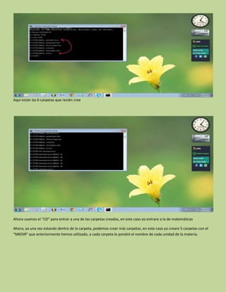 Aquí están las 6 carpetas que recién cree
Ahora usamos el “CD” para entrar a una de las carpetas creadas, en este caso yo entrare a la de matemáticas
Ahora, ya una vez estando dentro de la carpeta, podemos crear más carpetas, en este caso yo creare 5 carpetas con el
“MKDIR” que anteriormente hemos utilizado, a cada carpeta lo pondré el nombre de cada unidad de la materia.
 