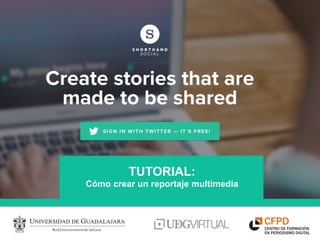 TUTORIAL:
Cómo crear un reportaje multimedia
 